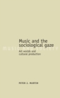 Music and the Sociological Gaze : Art Worlds and Cultural Production - Book