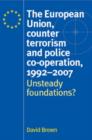 The European Union, Counter Terrorism and Police Co-operation, 1991-2007 : Unsteady Foundations? - Book