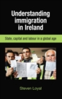 Understanding Immigration in Ireland : State Capital and Labour in a Global Age - Book