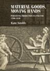 Material Goods, Moving Hands : Perceiving Production in England, 1700-1830 - Book