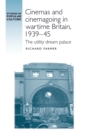 Cinemas and Cinemagoing in Wartime Britain, 1939-45 : The Utility Dream Palace - Book