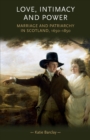 Love, Intimacy and Power : Marriage and Patriarchy in Scotland, 1650-1850 - Book