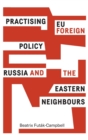 Practising Eu Foreign Policy : Russia and the Eastern Neighbours - Book