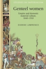 Genteel Women : Empire and Domestic Material Culture, 1840-1910 - Book