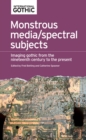 Monstrous media/spectral subjects : Imaging Gothic from the nineteenth century to the present - eBook