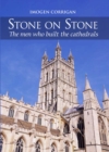 Stone on Stone : The Men Who Built The Cathedrals - Book