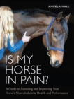 Is My Horse in Pain? : A Guide to Assessing and Improving Your Horses Musculoskeletal Health and Performance - Book