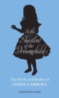 In the Shadow of the Dreamchild : The Myth and Reality of Lewis Carroll - Book