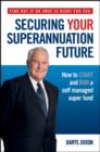 Securing Your Superannuation Future : How to Start and Run a Self Managed Super Fund - eBook
