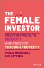 The Female Investor : #1 Award Winner: Creating Wealth, Security, and Freedom through Property - Book