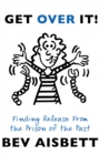 Get Over It : Finding Release From the Prison of the Past - eBook