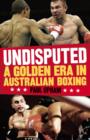 Undisputed : A Golden Era in Australian Boxing - eBook