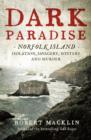 Dark Paradise : Norfolk Island - isolation, savagery, mystery and murder - eBook