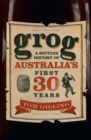 Grog : A Bottled History of Australia's First 30 Years - Book