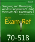 Designing and Developing Windows (R) Applications Using Microsoft (R) .NET Framework 4 : MCPD 70-518 Exam Ref - Book