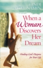 When a Woman Discovers Her Dream : Finding God's Purpose for Your Life - eBook
