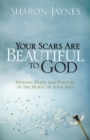 Your Scars Are Beautiful to God : Finding Peace and Purpose in the Hurts of Your Past - eBook