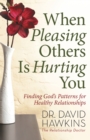 When Pleasing Others Is Hurting You : Finding God's Patterns for Healthy Relationships - eBook