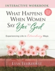 What Happens When Women Say Yes to God Interactive Workbook : Experiencing Life in Extraordinary Ways - eBook