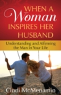 When a Woman Inspires Her Husband : Understanding and Affirming the Man in Your Life - eBook