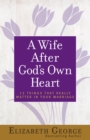 A Wife After God's Own Heart : 12 Things That Really Matter in Your Marriage - eBook