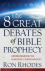 The 8 Great Debates of Bible Prophecy : Understanding the Ongoing Controversies - eBook