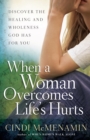 When a Woman Overcomes Life's Hurts : Discover the Healing and Wholeness God Has for You - eBook