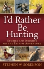 I'd Rather Be Hunting : Stories and Insights on the Path of Adventure - eBook
