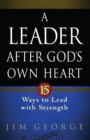 A Leader After God's Own Heart : 15 Ways to Lead with Strength - eBook