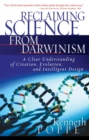 Reclaiming Science from Darwinism : A Clear Understanding of Creation, Evolution, and Intelligent Design - eBook