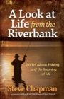 A Look at Life from the Riverbank : Stories About Fishing and the Meaning of Life - eBook
