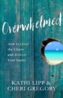 Overwhelmed : How to Quiet the Chaos and Restore Your Sanity - eBook