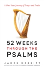 52 Weeks Through the Psalms : A One-Year Journey of Prayer and Praise - eBook