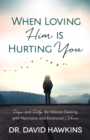 When Loving Him is Hurting You : Hope and Help for Women Dealing With Narcissism and Emotional Abuse - eBook