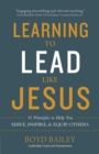 Learning to Lead Like Jesus : 11 Principles to Help You Serve, Inspire, and Equip Others - eBook