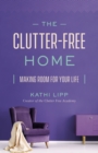 The Clutter-Free Home : Making Room for Your Life - eBook