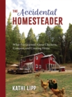 The Accidental Homesteader : What I've Learned About Chickens, Compost, and Creating Home - eBook