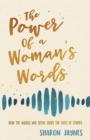 The Power of a Woman's Words : How the Words You Speak Shape the Lives of Others - Book