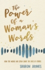 The Power of a Woman's Words : How the Words You Speak Shape the Lives of Others - eBook