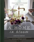 A Home in Bloom : Four Enchanted Seasons with Flowers - eBook