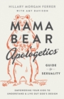 Mama Bear Apologetics Guide to Sexuality : Empowering Your Kids to Understand and Live Out God’s Design - Book