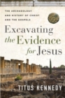 Excavating the Evidence for Jesus : The Archaeology and History of Christ and the Gospels - Book