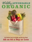 Wildly Affordable Organic : Eat Fabulous Food, Get Healthy, and Save the Planet--All on $5 a Day or Less - eBook