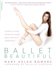 Ballet Beautiful : Transform Your Body and Gain the Strength, Grace, and Focus of a Ballet Dancer - Book