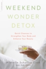 Weekend Wonder Detox : Quick Cleanses to Strengthen Your Body and Enhance Your Beauty - Book