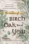 The Wisdom of Birch, Oak, and Yew : Connect to the Magic of Trees for Guidance and Transformation - Book