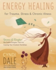 Energy Healing for Trauma, Stress and Chronic Illness : Uncover and Transform the Subtle Energies That Are Causing Your Greatest Hardships - Book