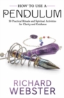 How to Use a Pendulum : 50 Practical Rituals and Spiritual Activities for Clarity and Guidance - Book