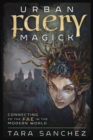 Urban Faery Magick : Connecting to the Fae in the Modern World - Book