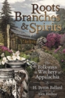 Roots, Branches and Spirits : The Folkways and Witchery of Appalachia - Book